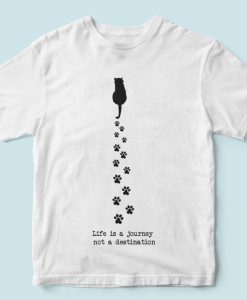 Life is a journey, not a destination, life meaning, cat and philosophy,T-shirt for cat lovers- men and women T-shirt