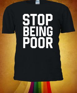 Stop Being Poor Slogan T-shirt