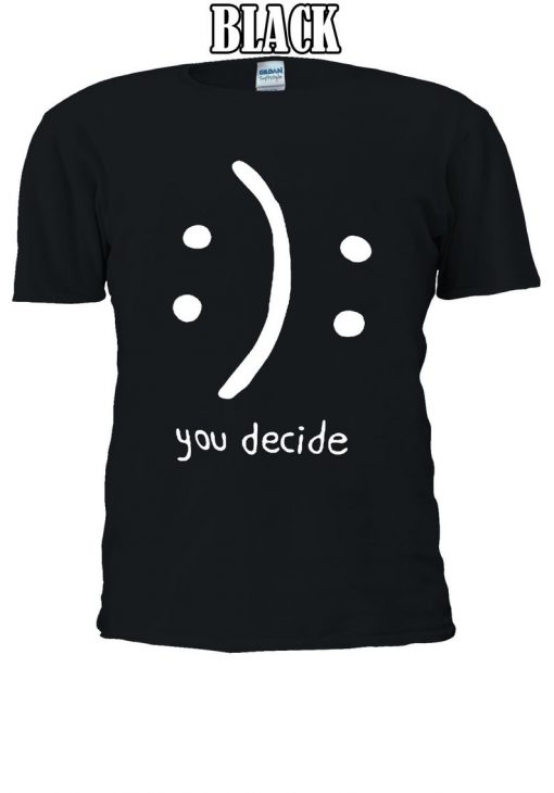 You Decide Smile Cry Sad Happy T-shirt