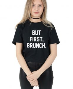 But First, Brunch T-shirt Top Shirt Tee Summer Fashion Blogger Slogan Funny Club