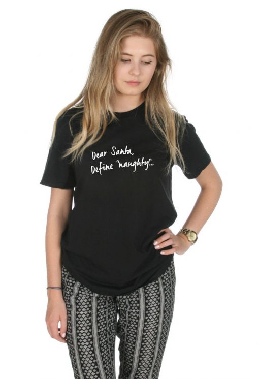 Dear Santa, Define Naughty T-shirt Top Shirt Tee Fashion Christmas Good Slogan Festive