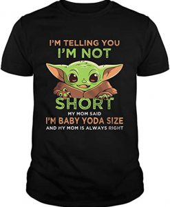 Funny My Mom Tell Me I'M Not Short I'M Baby-Yoda Size T-Shirt