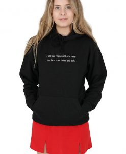 I Am Not Responsible For What My Face Does When You Talk Hoody Hoodie