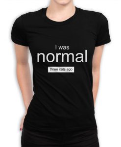 I Was Normal Three Cats Ago Funny T-Shirt