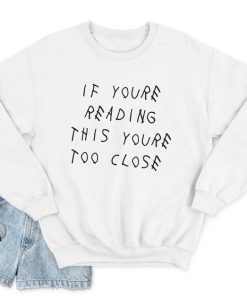 If You're Reading This You're Too Close Jumper Sweater Sweatshirt