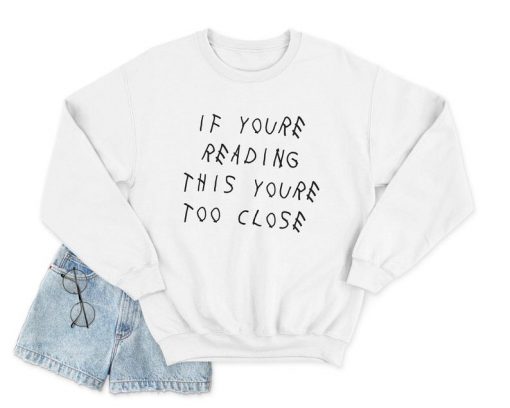 If You're Reading This You're Too Close Jumper Sweater Sweatshirt