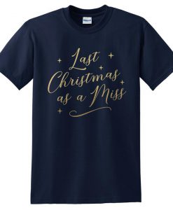 Last Christmas As A Miss T-shirt Top Shirt Tee Funny Women's Festive Gold Wedding Marriage Bride Bridal Party