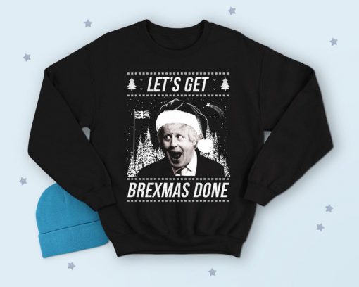 Let's Get Brexmas Done Sweatshirt Jumper Funny Boris Johnson UK Prime Minister Brexit EU 2019 Conservative Party