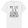 My Life Is A Blonde Moment T-Shirt