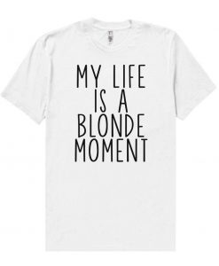 My Life Is A Blonde Moment T-Shirt