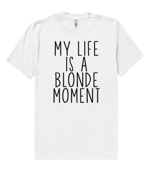 My Life Is A Blonde Moment T-Shirt