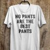 No Pants Are The Best Pants T-Shirt