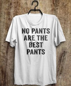 No Pants Are The Best Pants T-Shirt