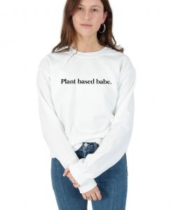 Plant Based Babe Sweatshirt Sweater Jumper Top Funny Vegan Vegetarian