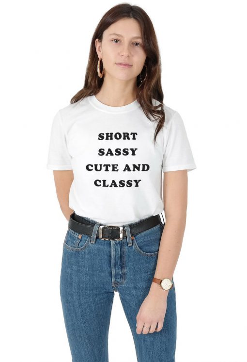 Short Sassy Cute And Classy T-shirt Top Shirt Tee Summer Fashion Blogger Slogan Funny