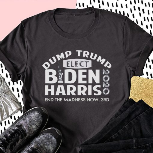 Dump Trump T-Shirt, Biden Harris End The Madness Now Shirt, Funny Democrat Shirt, Biden 2020 Shirt, Unisex T-shirt, Election 2020 Shirt