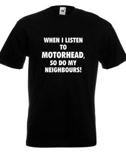 Lemmy Motorhead T Shirt When I Listen To Motorhead, So Do My Neighbours