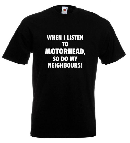 Lemmy Motorhead T Shirt When I Listen To Motorhead, So Do My Neighbours