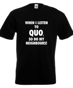 Status Quo T Shirt When I Listen To Quo, So Do My Neighbours