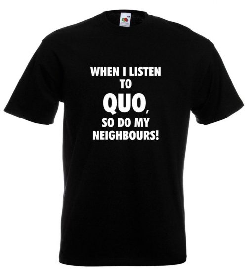 Status Quo T Shirt When I Listen To Quo, So Do My Neighbours