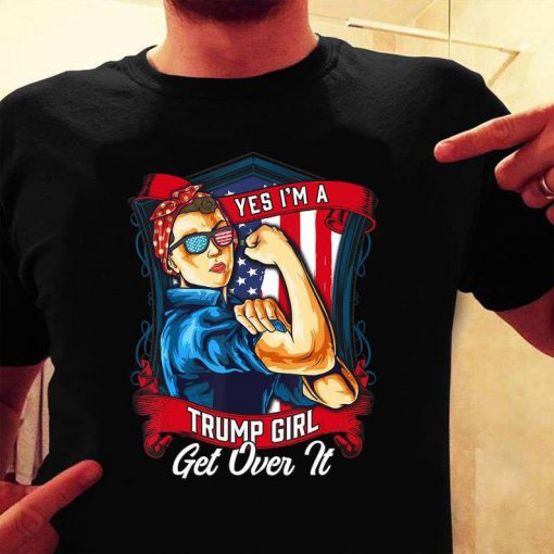 Trump Girl Shirt, Yes I'm A Trump Girl Get Over It Shirt, Trump 2020 Election Shirt, Political Shirt, Trump Supporter Gift Shirt