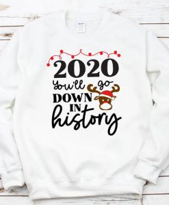 2020 You'll Go Down in History Sweatshirt