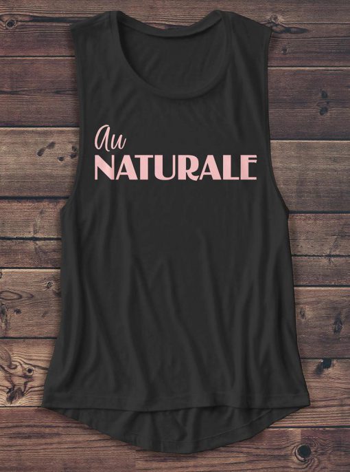 Au Naturale - Women's Muscle Tee - Muscle Tank - T Shirt - Blouse - Graphic Tee - Fashion - Workout Top - Workout Shirt - Beach - Tumblr