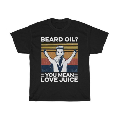 Beard Oil,You Mean Love Juice Funny Vintage T-Shirt