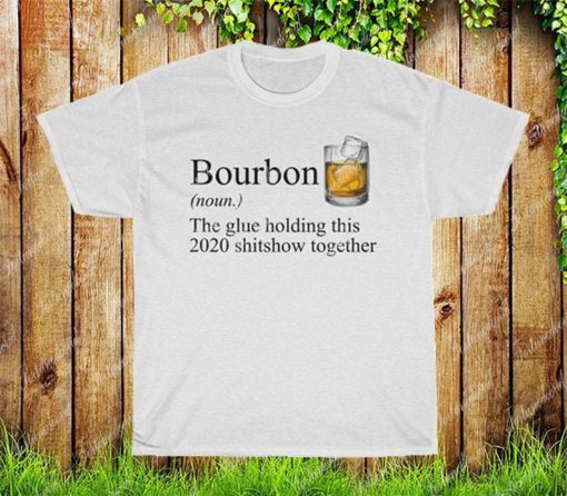 Bourbon T-Shirt, The Glue Holding This 2020 Shitshow Together Tee Shirt