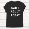 Can't Adult Today - Women's Shirt - Graphic Tee - Humor - Funny - Women - Instagram Shirt