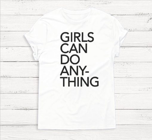 Girls Can Do Anything T-shirt - Feminist - Girl Power - Tee Shirt - Women - T-Shirt - Gift - Graphic Tee - Tumblr Shirt