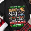 I Just Want To Bake Stuff Watch Christmas Movies Tshirt