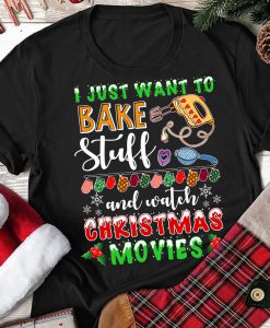 I Just Want To Bake Stuff Watch Christmas Movies Tshirt