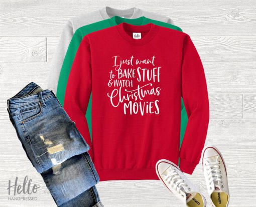 I Just Want To Bake Stuff and Watch Christmas Movies Sweatshirt