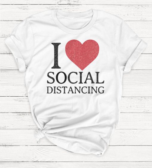 I Love Social Distance Shirt, Quarantine Shirt, Cute Tshirt, Introvert, Unisex Crewneck Shirt, Funny T-shirt, Vintage, Work from Home