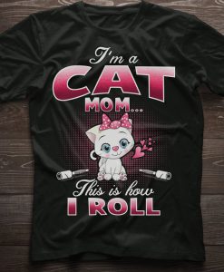 I'm A Cat Mom That how I Roll tshirt