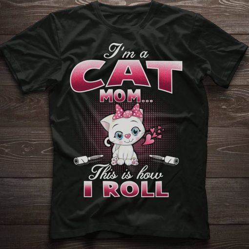 I'm A Cat Mom That how I Roll tshirt