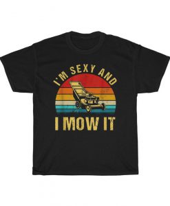 I'm Sexy And I Mow It Lawn Mowing Landscapers Vintage T-Shirt