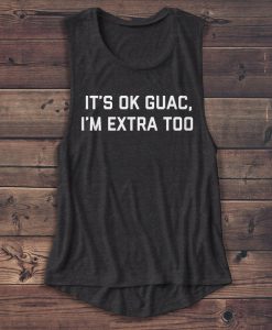 It's ok Guac I'm Extra Too Shirt - Muscle Tank - Women's Shirt - Food Shirt - Guacamole - So Extra - Tee Shirt - Funny - Graphic Tees