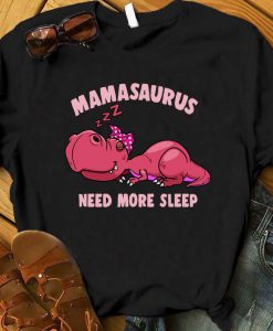 Mamasaurus Need More Sleep, Dinosaur Mom Shirt, Mamasaurus Tee Shirt, Mother's Day Gift, Gift for New Mom, Dinosaur Party Tee, Gift For Mom tshirt