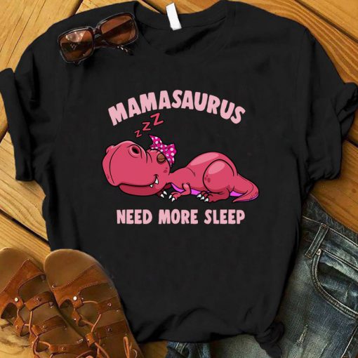 Mamasaurus Need More Sleep, Dinosaur Mom Shirt, Mamasaurus Tee Shirt, Mother's Day Gift, Gift for New Mom, Dinosaur Party Tee, Gift For Mom tshirt