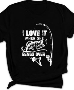 Mens I Love It When She Bends Over Funny Fishing Gift T-shirt