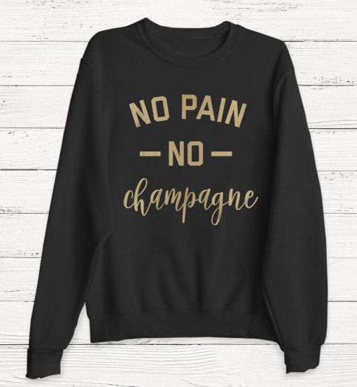 No Pain No Champagne - Wine Sweater - Women's Sweater - Wine - Merlot - Brunch - T-Shirt - Alcohol - Graphic Tee - Nerd - Funny