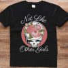 Not Like Other Girls Awesome Roses And Skulls T shirt