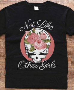 Not Like Other Girls Awesome Roses And Skulls T shirt