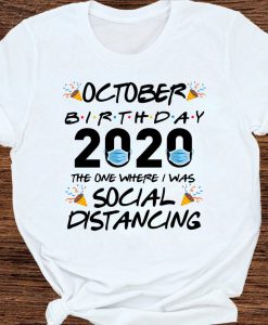 October Birthday 2020 The One Where I Was Social Distancing T-shirt Trending Quarantine Gift Shirt