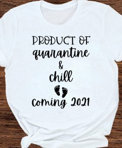 Product Of Quarantine And Chill Coming 2021 Funny Trending Social Distancing Pregnancy Announcement T-shirt