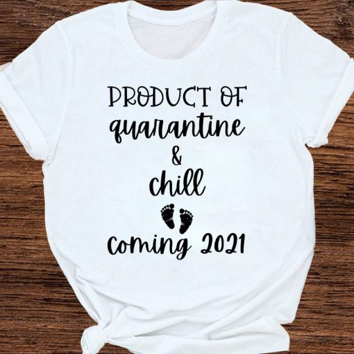 Product Of Quarantine And Chill Coming 2021 Funny Trending Social Distancing Pregnancy Announcement T-shirt