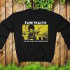 Tom Waits Never Talk To Strangers Unisex Sweatshirt