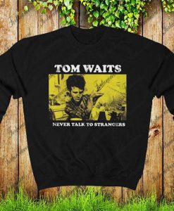 Tom Waits Never Talk To Strangers Unisex Sweatshirt